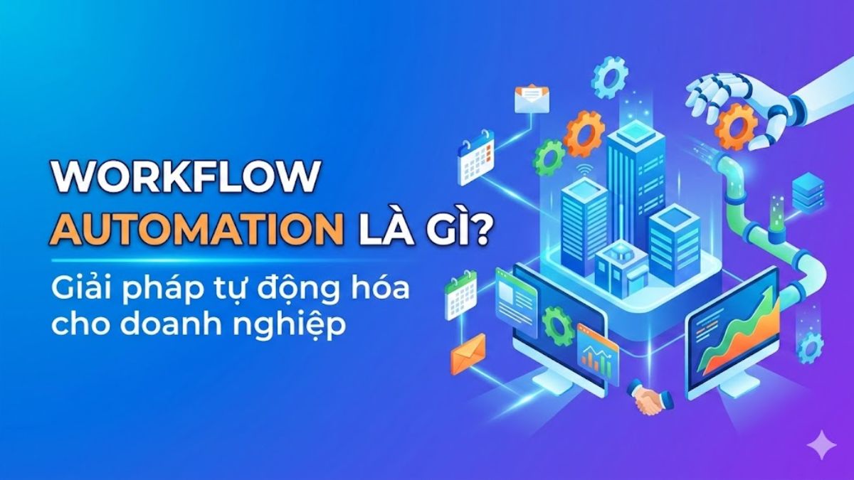 Workflow Automation là gì? Giải pháp tự động hóa cho doanh nghiệp